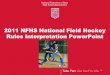 2011 NFHS National Field Hockey Rules Interpretation PowerPoint€¦ · standard for field hockey. Protective devices are permitted as follows: a. A face mask may be worn provided
