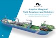 Amplus Marginal Field Development Solution · and redeployment is rapid. The production system is thus ideally suited for marginal fields. Amplus and Consortium can deliver a step