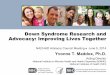 Down Syndrome Research and Advocacy: Improving Lives Together · 2017-09-05 · –Involve more families, clinicians, and scientists in Down syndrome research –Use research to inform
