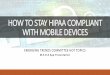 HOW TO STAY HIPAA COMPLIANT WITH MOBILE …...DISCLOSURE RIKESH T. PARIKH, M.D. CO-FOUNDER OF MOBILE ENCRYPTED DATA XCHANGE (M.E.D.X) A peer-to-peer, HIPAA-compliant, mobile app for