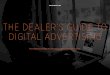 THE DEALER’S GUIDE TO DIGITAL ADVERTISING · ©Dealer.com A o Automotive rand 2 The Dealer’s Guide to Digital Advertising WELCOME TO THE “DIGITAL FIRST” ERA. * Google 2013
