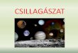 CSILLAGÁSZAT · 2020-03-12 · Naprendszer 2. • A nagybolygók ugyanabban az irányban és közel egy síkban keringenek a Nap körül. • A Naprendszer nagybolygói két jól