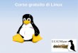 Corso gratuito di Linux - LugMan · 2013-10-06 · Corso gratuito di Linux LINUX MAC WINDOWS Prezzo free pagamento pagamento Vantaggi Sicuro,Stabile,Veloce,Opensource, presente in