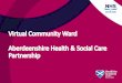 Virtual Community Ward Aberdeenshire Health & Social Care ...nhsscotlandevent-video.s3.amazonaws.com/Virtual... · Background •Spring 2016 -VCW model began on a pilot basis, as