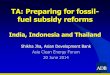 TA: Preparing for fossil- fuel subsidy reforms · fuel subsidy reforms India, Indonesia and Thailand Shikha Jha, Asian Development Bank Asia Clean Energy Forum 20 June 2014. Objectives