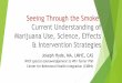 Seeing Through the Smoke Current understanding …...Marijuana use does not have the same health risks of other substances but has its own set of risks. The most common marijuana risks