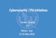 Cybersecurity : ITU Initiatives...Cybersecurity : ITU Initiatives Tehran , Iran 12-16 May 2018 Sameer Sharma ... Need for a multi-level response to the cybersecurity challenges. Engagement