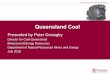 Queensland Coal Industry and...Queensland’s Coal • There are approximately 50 Coal mines in Qld –37 of them are metallurgical (met) coal mines in the Bowen Basin, i.e. 74% •