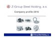 ZGSH company profile 2016 - steel-holding.cz · Turnover2015 84,1 mil. EUR No ofemployees 840 Drawing plant (D1) Production 3 638 t Turnover 5,1 mil. EUR No of employees 86 Welding