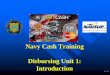 Navy Cash Training Disbursing Unit 1: IntroductionVer 1.4.7 This information is proprietary and cannot be copied or redistributed without prior written permission of ENGILITY CORP