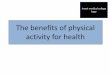 The benefits of physical activity for healthlifestylemedicineeducation.org/wp-content/uploads/2016/... · 2017-02-20 · 1. Define physical activity, exercise and physical fitness