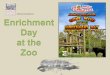 Enrichment Day at the Zoo - Amazon S3...Other zoos are doing it (and doing it well), you’re excited and see all of the benefits to holding an Enrichment Day at your zoo. You think