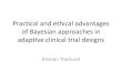 Practical and ethical advantages of Bayesian approaches in ... Adaptive... · Considering the underlying philosophies, Bayesian statistics and adaptive clinical trials seem to go