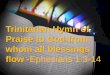 Trinitarian Hymn of Praise to God from whom all blessingscrossroadshv.com/wp-content/uploads/2013/08/Ephesians-1.3-bless… · Praise God for blessing us Eph.1:3 Praise be to the