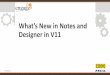 What's new in Notes and Designer in v11 - Engage2019 (1)€¦ · u Attentive UI –Able to manage the user’s attention to the ... Modernization Teamroom Modernization 3 Business