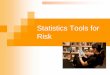 Statistics Tools for Risk - WordPress.com · Statistics is one of the tools used to make ... Who Uses Statistics? Statistical techniques are used extensively by marketing, accounting,
