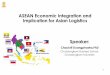 ASEAN Economic Integration and Implication for Asian ... · ASEAN Economic Integration and ... Outline of Presentation •Overview of ASEAN Economic Integration •ASEAN Connectivity