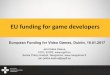 EU funding for game developers · • Also non-narrative games are cultural products, but this funding instrument is only for narrative games • Only companies that are more than