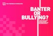 BANTER OR BULLYING? - The Cybersmile Foundation...committed to tackling all forms of digital abuse and bullying online. They work to promote kindness, diversity and inclusion by building