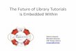 The Future of Library Tutorials is Embedded Within€¦ · Embedded Video in Prezi tutorial . Embedded Video . Embedded Videos and Assessment . Embedded Assessment . Other examples