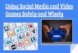 Using Social Media and Video Games Safely and Wisely · Using Social Media and Video Games Safely and Wisely. Our Learning Goals We will learn how to: promote safety on-line using