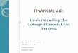 Understanding the College Financial Aid Process · 2017-10-13 · student is the borrower ... Parent PLUS loans are NOT student aid and can be used regardless of “financial need”