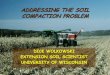 ADDRESSING THE SOIL COMPACTION PROBLEM · D b = 1.0 D b = 1.3 D b = 1.6 COMPACTION IS A PROCESS •Large aggregates •Loose condition •Many large pores •Well aerated •Just