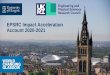 EPSRC Impact Acceleration Account 2020-2021 · EPSRC IAA 2020-2021 • Strategic Aim: to increase the global impact of the University through greater levels of external engagement