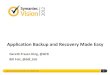 Application Backup and Recovery Made Easy · 2012-12-09 · SYMANTEC VISION 2012 Convert Stream New! Backup And Convert To Virtual Environments Application Backup And Recovery Made