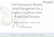 From Stressed to Blessed: Stress Management for a Happier ...€¦ · How to Manage Stress Better Try to: 1. Keep things in perspective, prioritize 2. Share your worries with friends