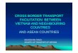 CROSS BORDER TRANSPORT FACILITATION BETWEEN VIETNAM … · 2015-01-30 · CROSS BORDER TRANSPORT FACILITATION BETWEEN VIET NAM AND CAMBODIA 1. Agreement signed between two parties