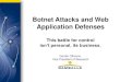 Botnet Attacks and Web Application Defenses - …...address, home phone number, mobile/cell phone number • Type in all numbers of one-time-keypad scratch-card • “Change password”