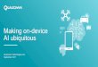 Making on-device AI ubiquitous - Qualcomm · Bringing AI to the masses. Smartphones. Mobile computing. 6 Qualcomm ® Artificial Intelligence Platform The platform for efficient on-device