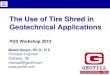 The Use of Tire Shred in Geotechnical Applications€¦ · The Use of Tire Shred in Geotechnical Applications PGS Workshop 2013 Malek Smadi, Ph.D., P.E. Principal Engineer Fishers,