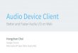 Better and Faster Audio I/O on WebAudio Device Client Better and Faster Audio I/O on Web Hongchan Choi Google Chrome Web Audio API Spec Editor (Audio WG) Proposal: Audio Device Client