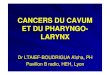 CANCERS DU CAVUM ET DU PHARYNGO-LARYNX · à la glotte, sans fixation du larynx T3 : limitée au larynx avec fixation d’une corde vocale et/ou envahissement post-cricoïdien et/ou