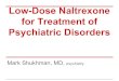 Low-Dose Naltrexone for Treatment of Psychiatric Disorders · Mark Shukhman, MD Dr.Mark.Shukhman@gmail.com Associates in Psychiatric Wellness, LP 4711 Golf Rd. # 1200 Skokie, IL 60076