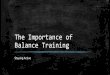 The Importance of Balance Training › documents › PDFs › ... · 2020-06-25 · The Importance of Balance Training Staying Active . History Improving sport performance Important