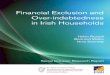 Financial Exclusion and Over-indebtedness in Irish …...CHAPTER 5: Over-indebtedness in Irish Households 85 5.1 Introduction 85 5.2 The nature of personal debt in Ireland – Evidence