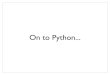 On to Python€¦ · Python Interpreter •Three ways to run a Python program 1.Interactive •like DrJava 2.(default) save to a ﬁle, say, foo.py •in command-line: python foo.py