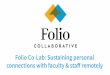 connections with faculty & staﬀ remotely Folio Co-Lab ... · Folio Co-Lab: Sustaining personal connections with faculty & staﬀ remotely. The Folio Community: We exist to facilitate