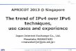 The trend of IPv4 over IPv6 techniques, use cases …conference.apnic.net/__data/assets/pdf_file/0011/58871/...2013/02/26  · • If the ISP hasn’t enough global IPv4 addresses,