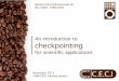 An introduction to checkpointing - UCLouvain · An introduction to checkpointing for scientific applications damien.francois@uclouvain.be UCL/CISM - FNRS/CÉCI November 2013 CISM/CÉCI