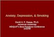 Anxiety, Depression, & Smoking - MDQuit · adapted to fit scheduled reduced smoking (SRS) • Session 1 – group rules, SRS plan (2/3, 1/3, then lower every 2 days—dissociate smoking