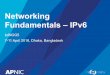 Networking Fundamentals – IPv6wiki.bdnog.org/lib/exe/fetch.php/bdnog5/networking-fundamentals.pdf · Networking Fundamentals – IPv6 bdNOG5 7-11 April 2016, Dhaka, Bangladesh 
