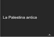 La Palestina antica - WordPress.com...2019/09/04  · sviluppo delle civiltà degli Ebrei e dei Fenici. La Palestina antica> La Palestina antica La civiltà ebraica Secondo il racconto