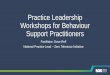 Practice Leadership Workshops for Behaviour Support Practitioners · 2019-11-14 · Outcomes of today’s discussions •To share and discuss why practice leadership is critical to