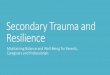 Secondary Trauma and Resilience · PDF file 2019-05-23 · Learning Objectives Learn practical information on secondary trauma, burn out and resilience for people who live and work