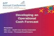 Developing an Operational Cash Forecast - AFP Online · Upload Historical Review Trends & Weightings Assess & Apply Other Information Review Draft Forecast Results Upload Model &