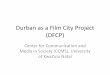 Durban as a Film City Project (DFCP) 2...The test of film-friendliness [•This test of Objective #5 was also a test of Durbans film friendliness [. Film friendliness is a test of